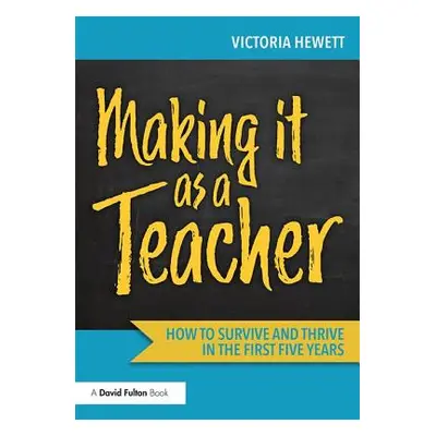 "Making It as a Teacher: How to Survive and Thrive in the First Five Years" - "" ("Hewett Victor