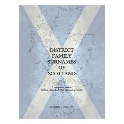 "District Family Surnames of Scotland: A Companion Book to Scottish Clans and Their Associated F