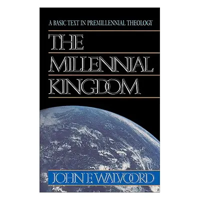 "The Millennial Kingdom: A Basic Text in Premillennial Theology" - "" ("Walvoord John F.")