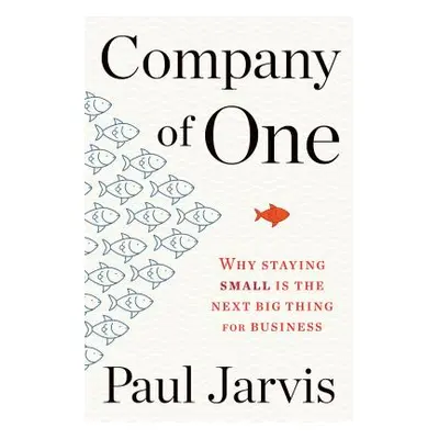 "Company of One: Why Staying Small Is the Next Big Thing for Business" - "" ("Jarvis Paul")