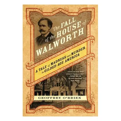 "The Fall of the House of Walworth: A Tale of Madness and Murder in Gilded Age America" - "" ("O