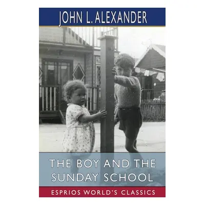 "The Boy and the Sunday School (Esprios Classics)" - "" ("Alexander John L.")