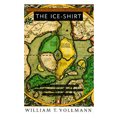 "The Ice-Shirt: Volume One of Seven Dreams: A Book of North American Landscapes" - "" ("Vollmann