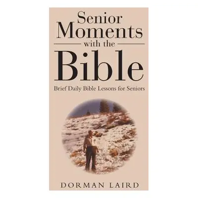 "Senior Moments with the Bible: Brief Daily Bible Lessons for Seniors" - "" ("Laird Dorman")