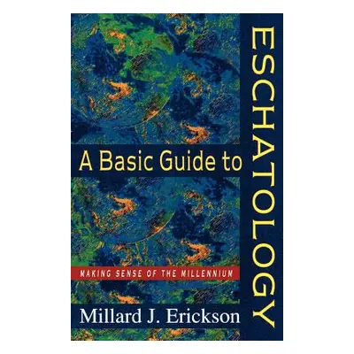 "A Basic Guide to Eschatology: Making Sense of the Millennium" - "" ("Erickson Millard J.")