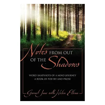 "Notes from Out of the Shadows: Word Snapshots of a Mind Journey. a Book of Poetry and Prose" - 