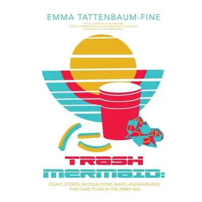 "Trash Mermaid: Essays, Stories, Recollections, Rants, and Ramblings that Came to Me by the Jers