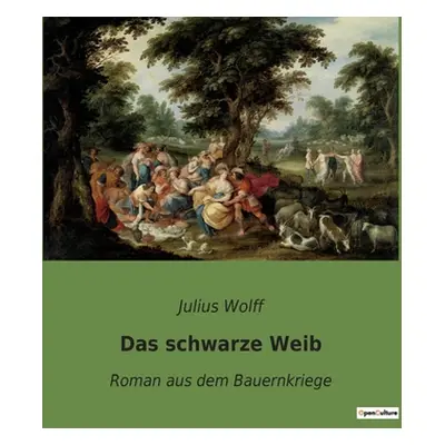 "Das schwarze Weib: Roman aus dem Bauernkriege" - "" ("Wolff Julius")