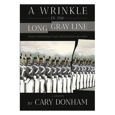 "A Wrinkle in the Long Gray Line: When Conscience and Convention Collided" - "" ("Donham Cary")