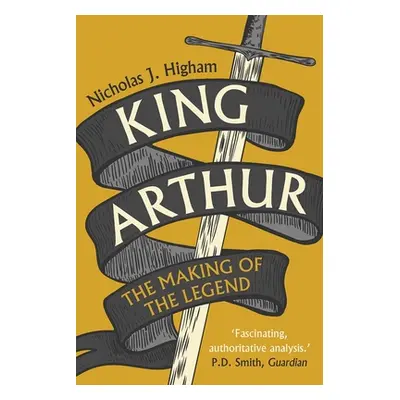 "King Arthur: The Making of the Legend" - "" ("Higham Nicholas J.")