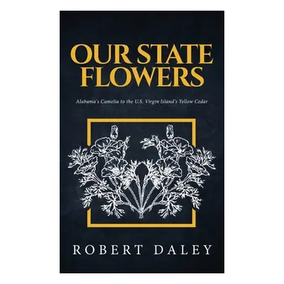 "Our State Flowers: Alabama's Camelia to the U.S. Virgin Island's Yellow Cedar" - "" ("Daley Rob