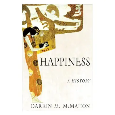 "Happiness: A History" - "" ("McMahon Darrin M.")