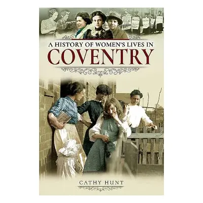 "A History of Women's Lives in Coventry" - "" ("Hunt Cathy")