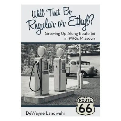 "Will That Be Regular or Ethyl?: Growing up Along Route 66 in 1950S Missouri" - "" ("Landwehr De