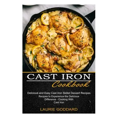 "Cast Iron Cookbook: Delicious and Easy Cast Iron Skillet Dessert Recipes