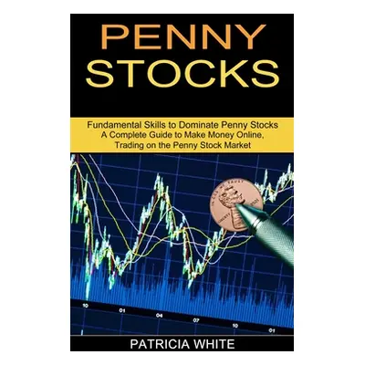 "Penny Stocks: A Complete Guide to Make Money Online, Trading on the Penny Stock Market