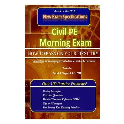 "Civil PE Morning Exam: How To Pass on Your First Try!" - "" ("Shepherd P. E. Pmp Patrick J.")