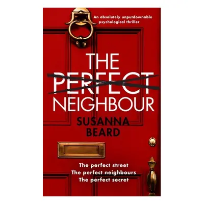 "THE PERFECT NEIGHBOUR an absolutely unputdownable psychological thriller" - "" ("Beard Susanna"