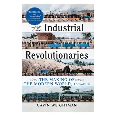 "The Industrial Revolutionaries: The Making of the Modern World 1776-1914" - "" ("Weightman Gavi