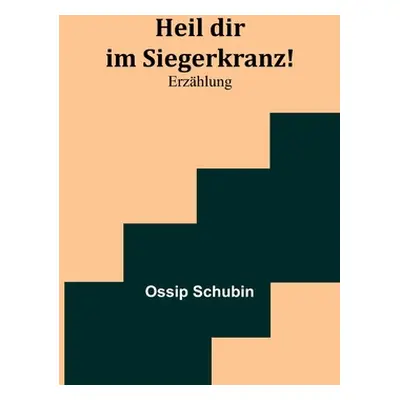 "Heil dir im Siegerkranz!: Erzhlung" - "" ("Schubin Ossip")