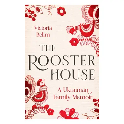 Rooster House - A Ukrainian Family Memoir (Belim Victoria)