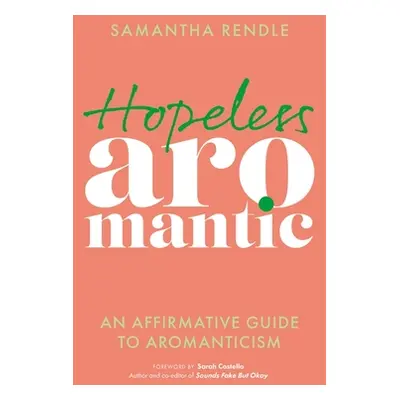 "Hopeless Aromantic: An Affirmative Guide to Aromanticism" - "" ("Rendle Samantha")