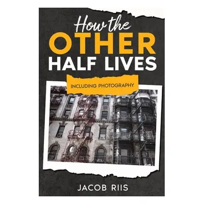 "How the Other Half Lives: Including Photography (Annotated)" - "" ("Riis Jacob")