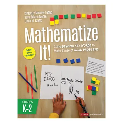 "Mathematize It! [Grades K-2]: Going Beyond Key Words to Make Sense of Word Problems, Grades K-2