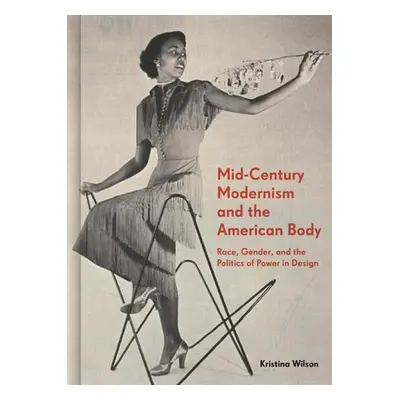 "Mid-Century Modernism and the American Body: Race, Gender, and the Politics of Power in Design"