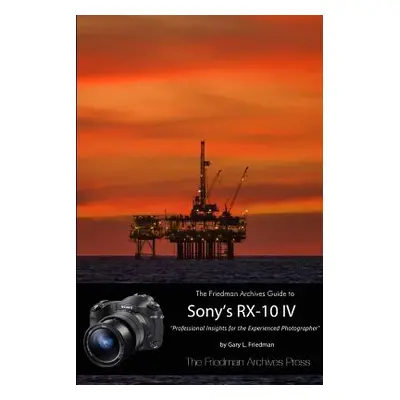 "The Friedman Archives Guide to the Sony RX-10 IV (B&W Edition)" - "" ("Friedman Gary L.")