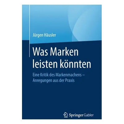 "Was Marken Leisten Knnten: Eine Kritik Des Markenmachens - Anregungen Aus Der Praxis" - "" ("Hu