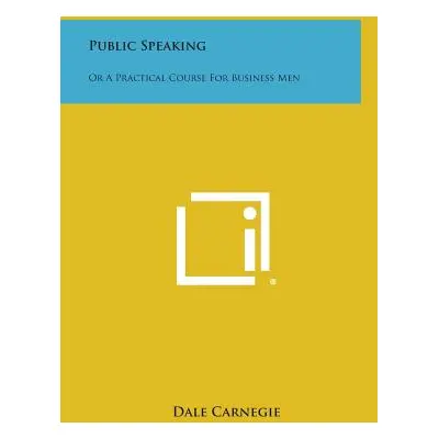 "Public Speaking: Or a Practical Course for Business Men" - "" ("Carnegie Dale")