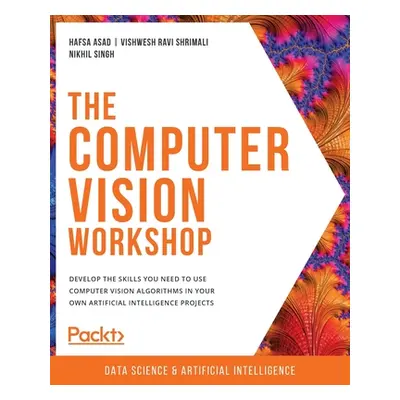 "The Computer Vision Workshop: Develop the skills you need to use computer vision algorithms in 