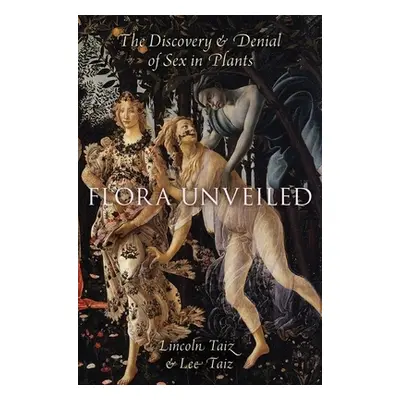 "Flora Unveiled: The Discovery and Denial of Sex in Plants" - "" ("Taiz Lincoln")