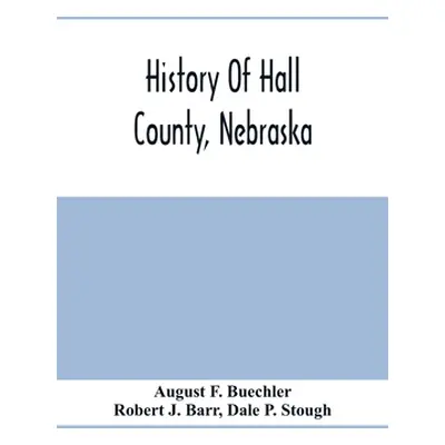 "History Of Hall County, Nebraska; A Narrative Of The Past With Special Emphasis Upon The Pionee