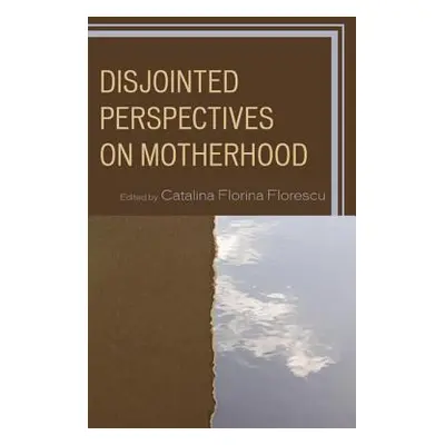 "Disjointed Perspectives on Motherhood" - "" ("Florescu Catalina Florina")