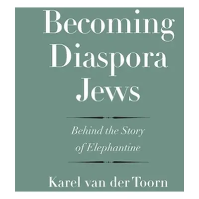 "Becoming Diaspora Jews: Behind the Story of Elephantine" - "" ("Toorn Karel Van Der")