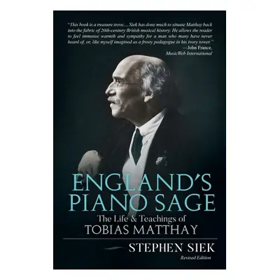 "England's Piano Sage: The Life and Teachings of Tobias Matthay" - "" ("Siek Stephen")