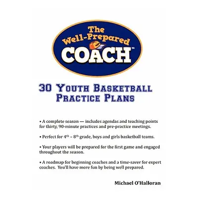 "The Well-Prepared Coach - 30 Youth Basketball Practice Plans" - "" ("O'Halloran Michael")