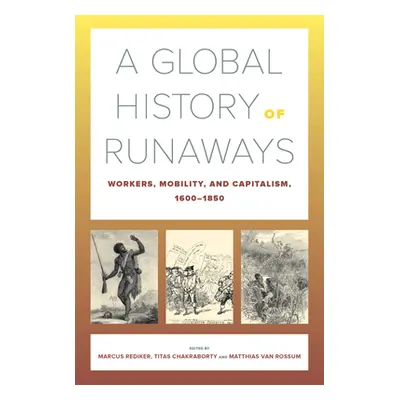 "A Global History of Runaways: Workers, Mobility, and Capitalism, 1600-1850volume 28" - "" ("Red