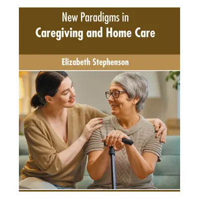 "New Paradigms in Caregiving and Home Care" - "" ("Stephenson Elizabeth")