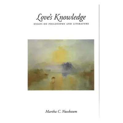 "Love's Knowledge: Essays on Philosophy and Literature" - "" ("Nussbaum Martha C.")