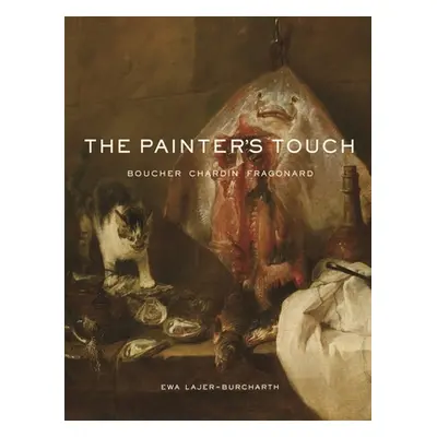 "The Painter's Touch: Boucher, Chardin, Fragonard" - "" ("Lajer-Burcharth Ewa")