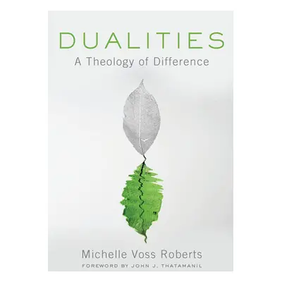 "Dualities: A Theology of Difference" - "" ("Roberts Michelle Voss")