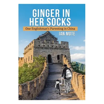 "Ginger in Her Socks: One Englishman's Parenting in China" - "" ("Mote Ian")