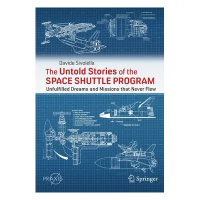 "The Untold Stories of the Space Shuttle Program: Unfulfilled Dreams and Missions That Never Fle