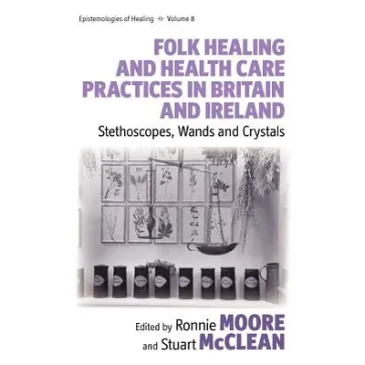 "Folk Healing and Health Care Practices in Britain and Ireland: Stethoscopes, Wands and Crystals