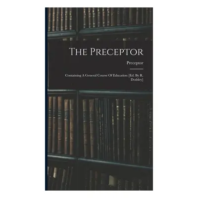 "The Preceptor: Containing A General Course Of Education [ed. By R. Dodsley]" - "" ("Preceptor")