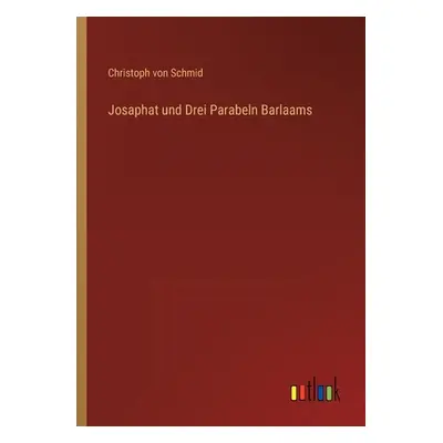 "Josaphat und Drei Parabeln Barlaams" - "" ("Schmid Christoph Von")