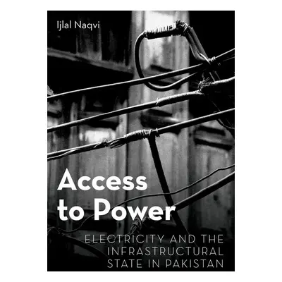 "Access to Power: Electricity and the Infrastructural State in Pakistan" - "" ("Naqvi Ijlal")